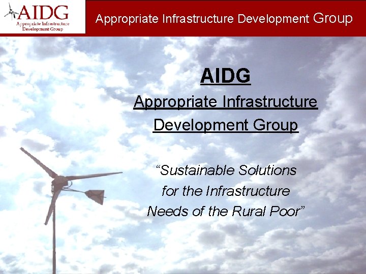 Appropriate Infrastructure Development Group AIDG Appropriate Infrastructure Development Group “Sustainable Solutions for the Infrastructure