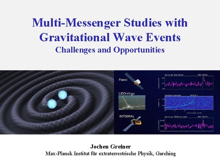 Multi-Messenger Studies with Gravitational Wave Events Challenges and Opportunities Jochen Greiner Max-Planck Institut für