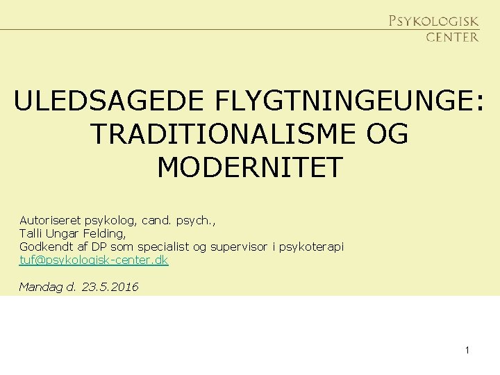 ULEDSAGEDE FLYGTNINGEUNGE: TRADITIONALISME OG MODERNITET Autoriseret psykolog, cand. psych. , Talli Ungar Felding, Godkendt