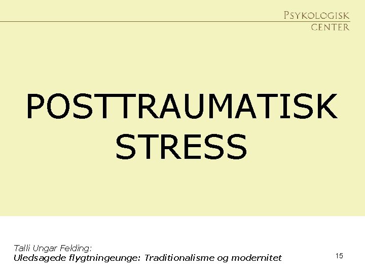 POSTTRAUMATISK STRESS Talli Ungar Felding: Uledsagede flygtningeunge: Traditionalisme og modernitet 15 