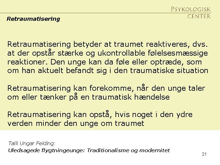 Retraumatisering betyder at traumet reaktiveres, dvs. at der opstår stærke og ukontrollable følelsesmæssige. reaktioner.