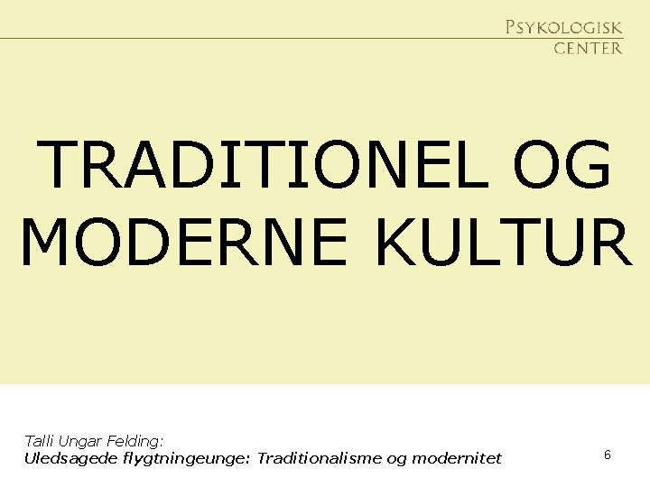 TRADITIONEL OG MODERNE KULTUR Talli Ungar Felding: Uledsagede flygtningeunge: Traditionalisme og modernitet 6 