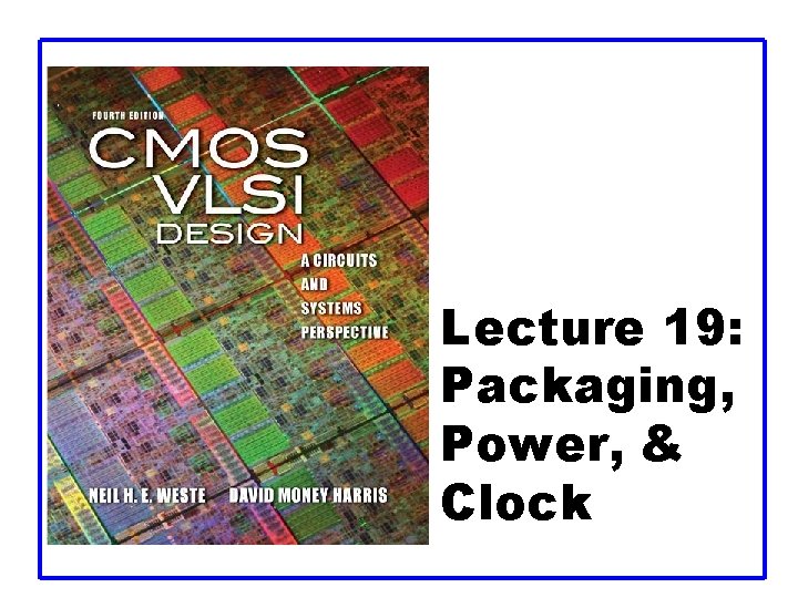 Lecture 19: Packaging, Power, & Clock 