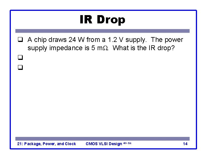 IR Drop q A chip draws 24 W from a 1. 2 V supply.
