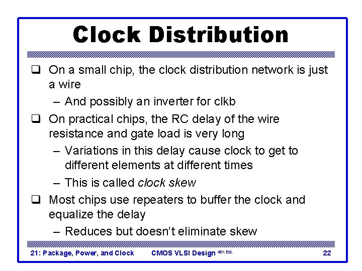 Clock Distribution q On a small chip, the clock distribution network is just a