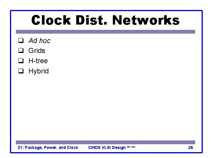 Clock Dist. Networks q q Ad hoc Grids H-tree Hybrid 21: Package, Power, and