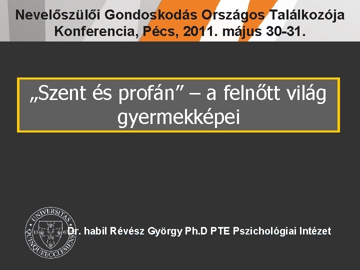 Nevelőszülői Gondoskodás Országos Találkozója Konferencia, Pécs, 2011. május 30 -31. „Szent és profán” –