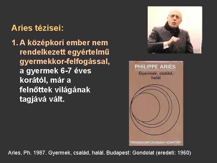 Aries tézisei: 1. A középkori ember nem rendelkezett egyértelmű gyermekkor-felfogással, a gyermek 6 -7