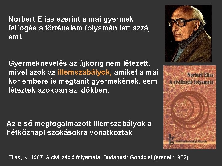 Norbert Elias szerint a mai gyermek felfogás a történelem folyamán lett azzá, ami. Gyermeknevelés