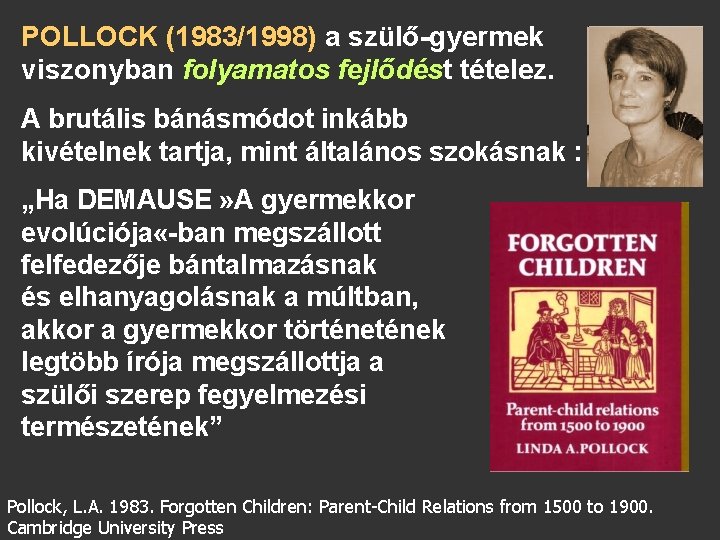 POLLOCK (1983/1998) a szülő-gyermek viszonyban folyamatos fejlődést tételez. A brutális bánásmódot inkább kivételnek tartja,