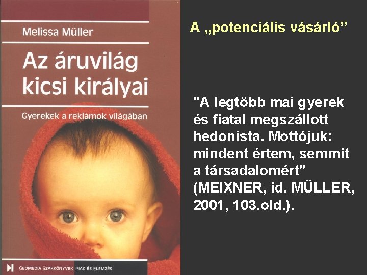 A „potenciális vásárló” "A legtöbb mai gyerek és fiatal megszállott hedonista. Mottójuk: mindent értem,