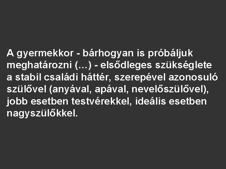 A gyermekkor - bárhogyan is próbáljuk meghatározni (…) - elsődleges szükséglete a stabil családi