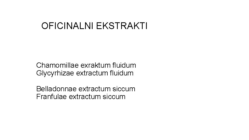 OFICINALNI EKSTRAKTI Chamomillae exraktum fluidum Glycyrhizae extractum fluidum Belladonnae extractum siccum Franfulae extractum siccum