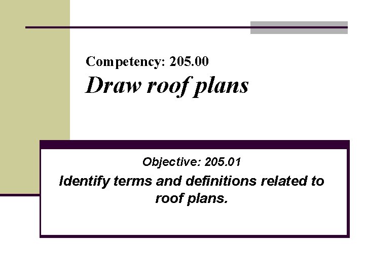 Competency: 205. 00 Draw roof plans Objective: 205. 01 Identify terms and definitions related