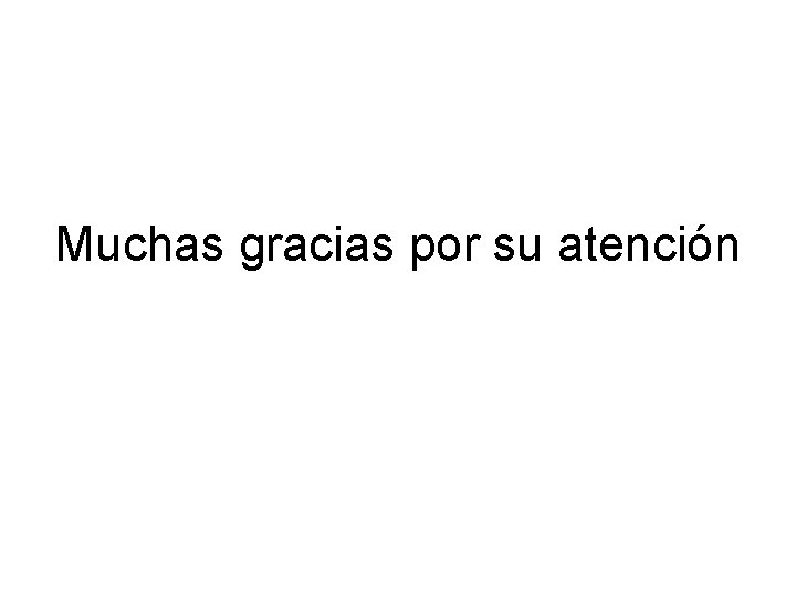 Muchas gracias por su atención Muchas gracias por su atención