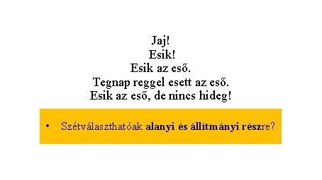 Jaj! Esik az eső. Tegnap reggel esett az eső. Esik az eső, de nincs Jaj! Esik az eső. Tegnap reggel esett az eső. Esik az eső, de nincs