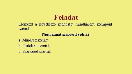 Feladat Elemezd a következő mondatot mindhárom szempont szerint! Nem almát szeretett volna? a. Minőség Feladat Elemezd a következő mondatot mindhárom szempont szerint! Nem almát szeretett volna? a. Minőség