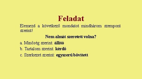 Feladat Elemezd a következő mondatot mindhárom szempont szerint! Nem almát szeretett volna? a. Minőség Feladat Elemezd a következő mondatot mindhárom szempont szerint! Nem almát szeretett volna? a. Minőség