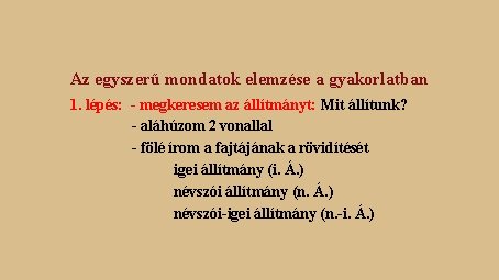 Az egyszerű mondatok elemzése a gyakorlatban 1. lépés: - megkeresem az állítmányt: Mit állítunk? Az egyszerű mondatok elemzése a gyakorlatban 1. lépés: - megkeresem az állítmányt: Mit állítunk?