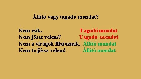 Állító vagy tagadó mondat? Nem esik. Tagadó mondat Nem jössz velem? Tagadó mondat Nem Állító vagy tagadó mondat? Nem esik. Tagadó mondat Nem jössz velem? Tagadó mondat Nem