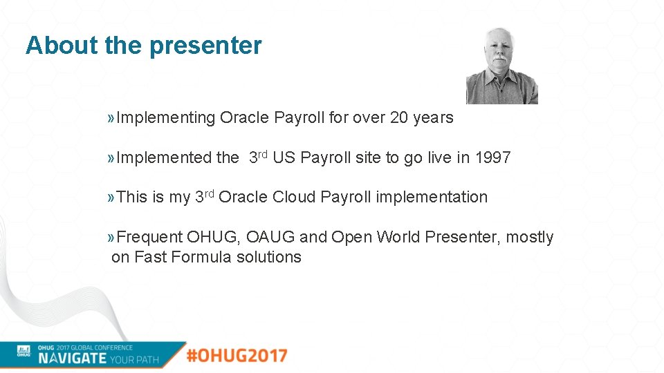 About the presenter » Implementing Oracle Payroll for over 20 years » Implemented the