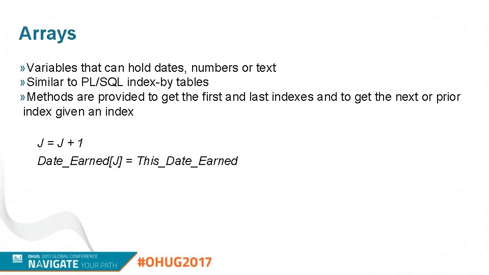 Arrays » Variables that can hold dates, numbers or text » Similar to PL/SQL