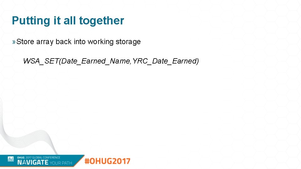 Putting it all together » Store array back into working storage WSA_SET(Date_Earned_Name, YRC_Date_Earned) 