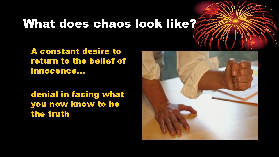 What does chaos look like? A constant desire to return to the belief of