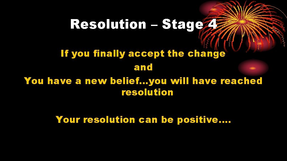 Resolution – Stage 4 If you finally accept the change and You have a