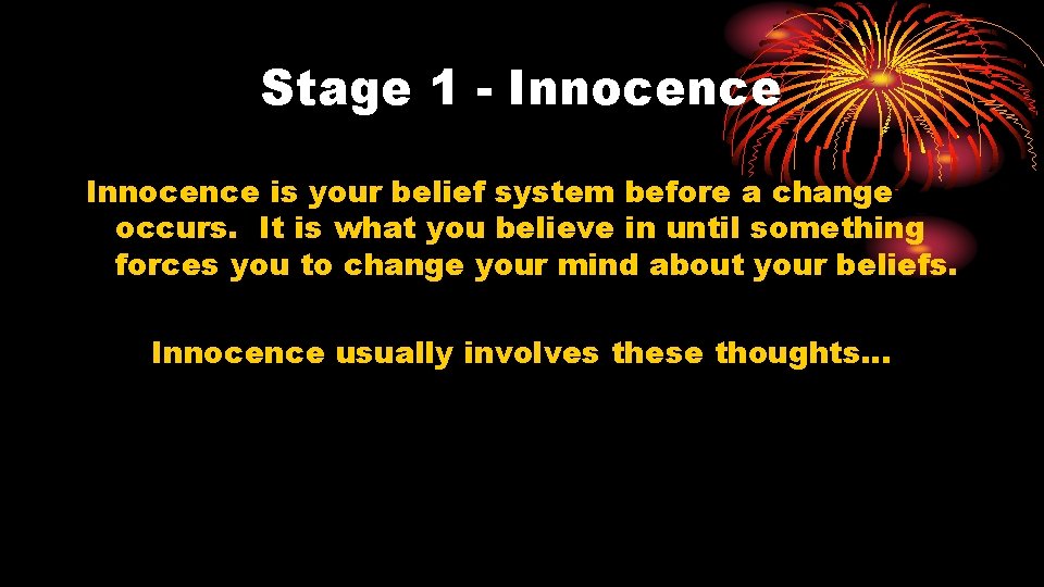 Stage 1 - Innocence is your belief system before a change occurs. It is