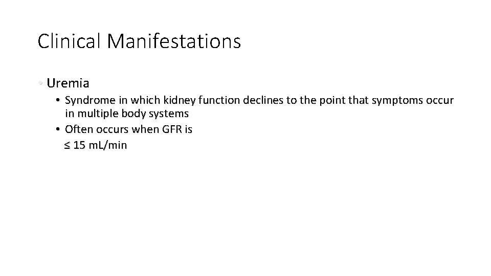 Clinical Manifestations • Uremia • Syndrome in which kidney function declines to the point