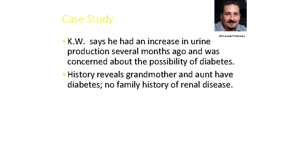 Case Study (©Purestock/Thinkstock) • K. W. says he had an increase in urine production