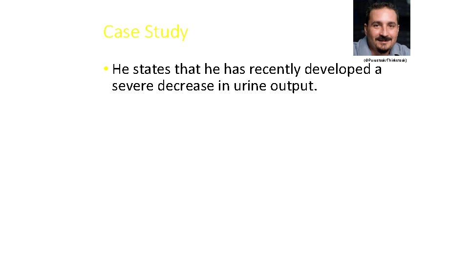 Case Study (©Purestock/Thinkstock) • He states that he has recently developed a severe decrease