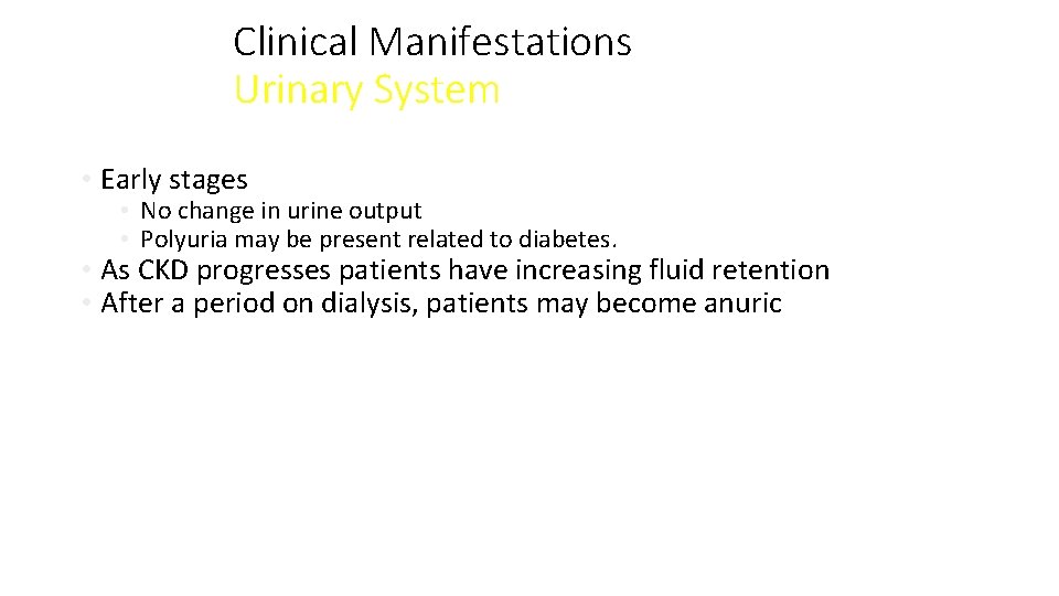 Clinical Manifestations Urinary System • Early stages • No change in urine output •