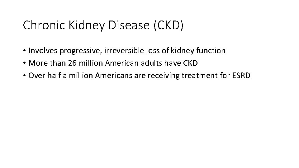 Chronic Kidney Disease (CKD) • Involves progressive, irreversible loss of kidney function • More