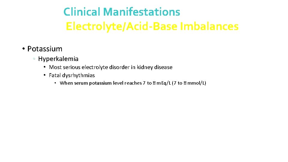 Clinical Manifestations Electrolyte/Acid-Base Imbalances • Potassium • Hyperkalemia • Most serious electrolyte disorder in