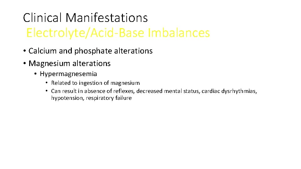 Clinical Manifestations Electrolyte/Acid-Base Imbalances • Calcium and phosphate alterations • Magnesium alterations • Hypermagnesemia