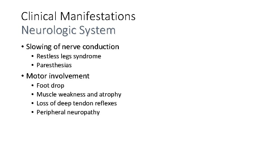 Clinical Manifestations Neurologic System • Slowing of nerve conduction • Restless legs syndrome •