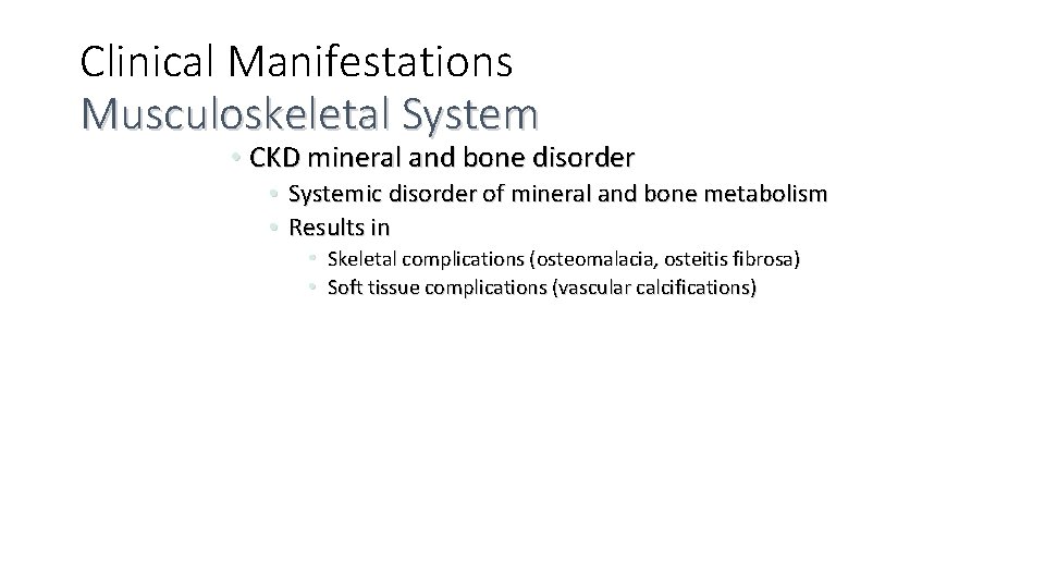 Clinical Manifestations Musculoskeletal System • CKD mineral and bone disorder • Systemic disorder of