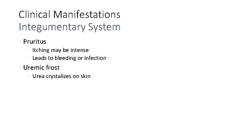 Clinical Manifestations Integumentary System • Pruritus • Itching may be intense • Leads to