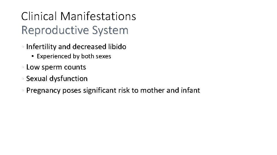 Clinical Manifestations Reproductive System • Infertility and decreased libido • Experienced by both sexes