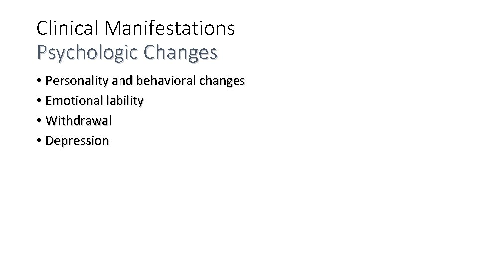 Clinical Manifestations Psychologic Changes • Personality and behavioral changes • Emotional lability • Withdrawal
