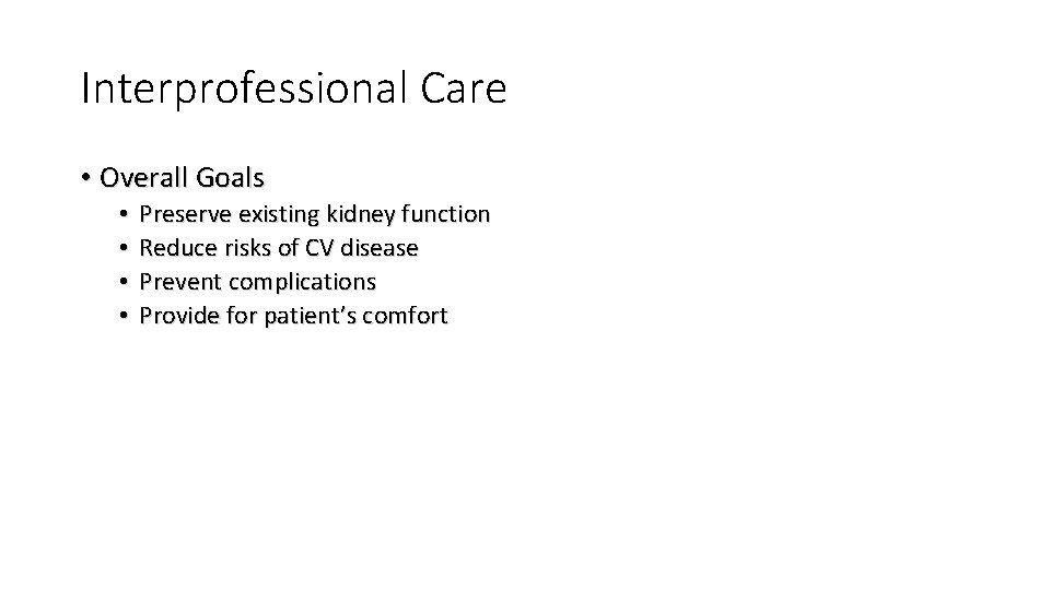 Interprofessional Care • Overall Goals • • Preserve existing kidney function Reduce risks of