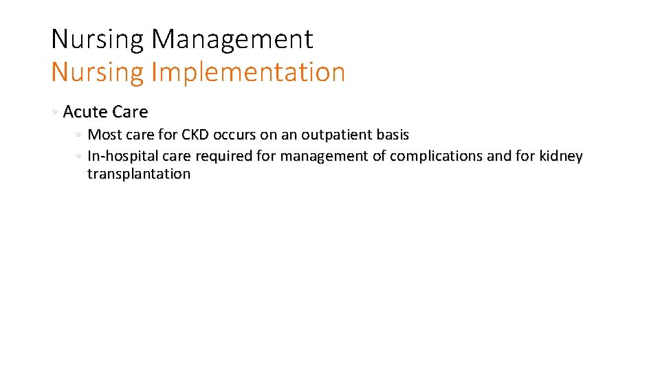 Nursing Management Nursing Implementation • Acute Care • Most care for CKD occurs on