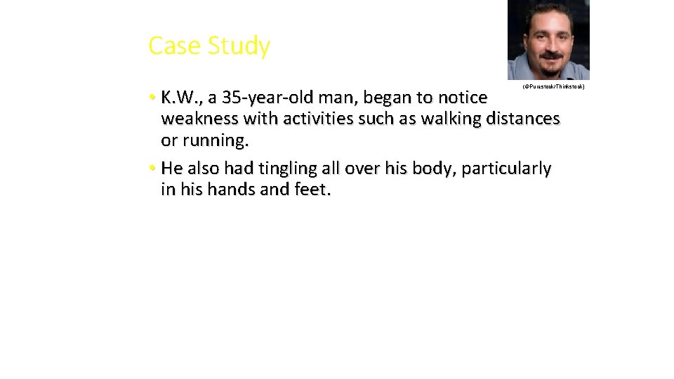 Case Study (©Purestock/Thinkstock) • K. W. , a 35 -year-old man, began to notice