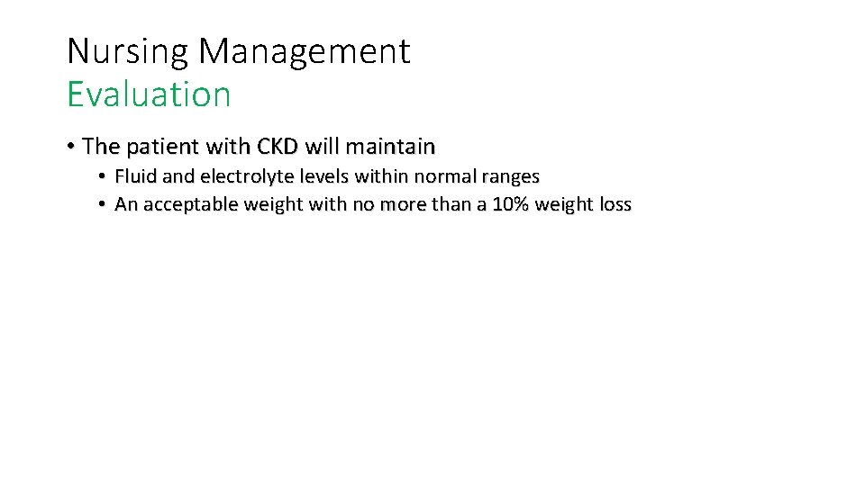 Nursing Management Evaluation • The patient with CKD will maintain • Fluid and electrolyte