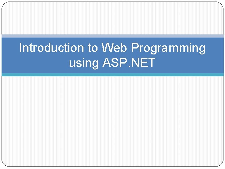 Introduction to Web Programming using ASP. NET 