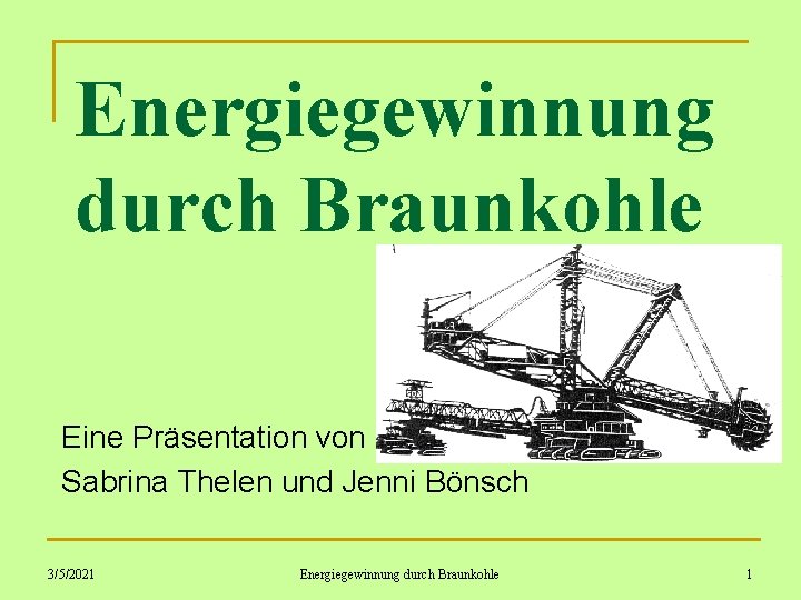 Energiegewinnung durch Braunkohle Eine Präsentation von Sabrina Thelen und Jenni Bönsch 3/5/2021 Energiegewinnung durch