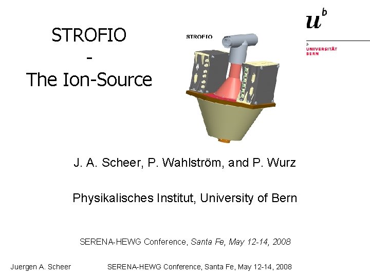 STROFIO The Ion-Source J. A. Scheer, P. Wahlström, and P. Wurz Physikalisches Institut, University