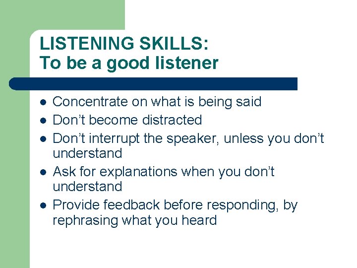 LISTENING SKILLS: To be a good listener l l l Concentrate on what is